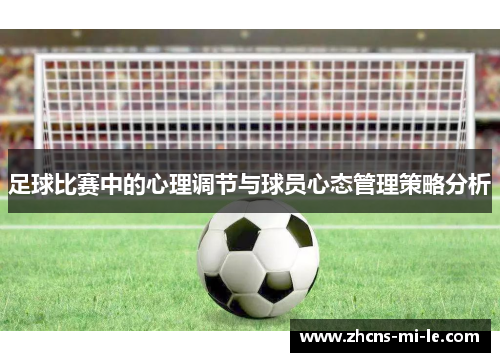 足球比赛中的心理调节与球员心态管理策略分析