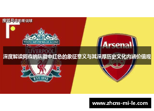 深度解读阿森纳队徽中红色的象征意义与其深厚历史文化内涵价值观 深度解读阿森纳队徽中红色的象征意义与其深厚历史文化内涵价值观