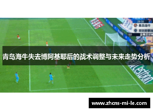 青岛海牛失去博阿基耶后的战术调整与未来走势分析