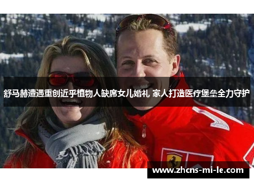 舒马赫遭遇重创近乎植物人缺席女儿婚礼 家人打造医疗堡垒全力守护 舒马赫遭遇重创近乎植物人缺席女儿婚礼 家人打造医疗堡垒全力守护
