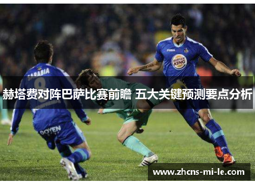 赫塔费对阵巴萨比赛前瞻 五大关键预测要点分析