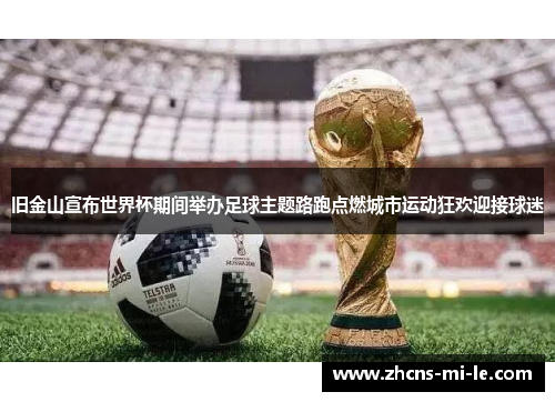 旧金山宣布世界杯期间举办足球主题路跑点燃城市运动狂欢迎接球迷 旧金山宣布世界杯期间举办足球主题路跑点燃城市运动狂欢迎接球迷