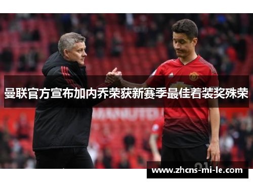 曼联官方宣布加内乔荣获新赛季最佳着装奖殊荣 曼联官方宣布加内乔荣获新赛季最佳着装奖殊荣