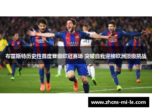 布雷斯特历史性首度晋级欧冠赛场 突破自我迎接欧洲顶级挑战 布雷斯特历史性首度晋级欧冠赛场 突破自我迎接欧洲顶级挑战
