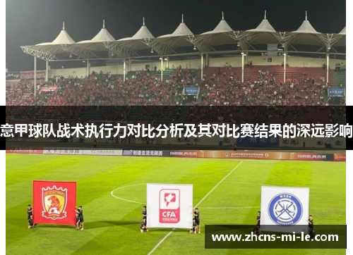 意甲球队战术执行力对比分析及其对比赛结果的深远影响